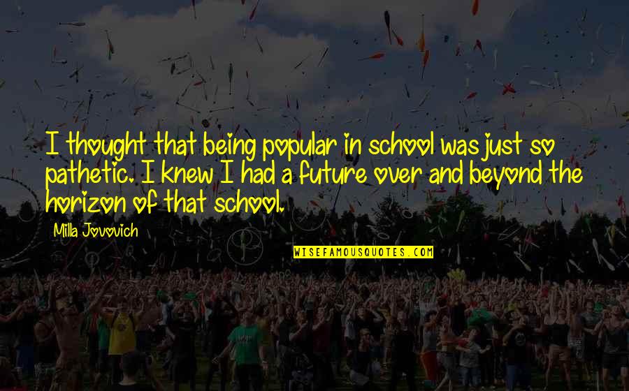 Being In School Quotes By Milla Jovovich: I thought that being popular in school was
