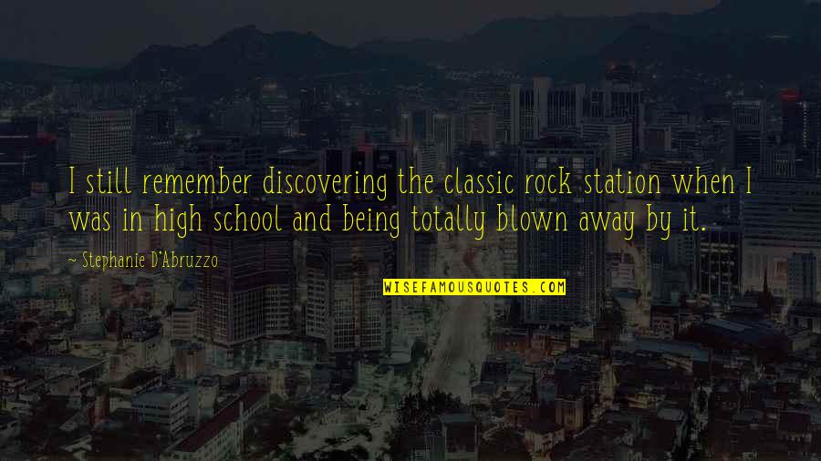 Being In School Quotes By Stephanie D'Abruzzo: I still remember discovering the classic rock station