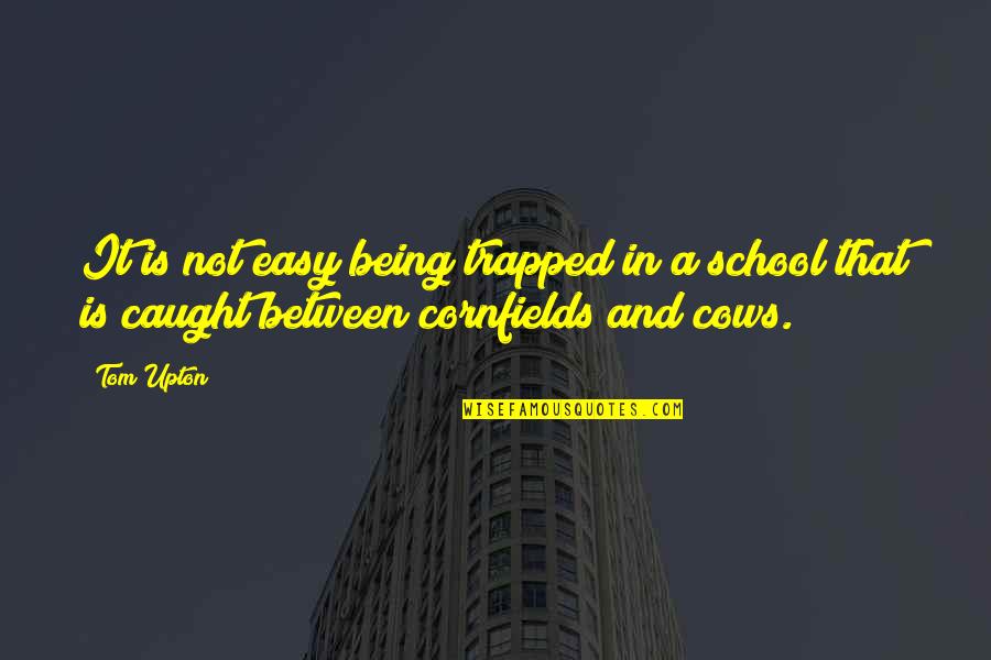 Being In School Quotes By Tom Upton: It is not easy being trapped in a