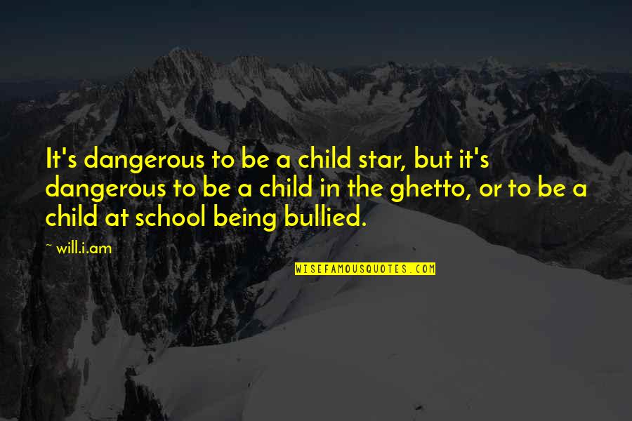 Being In School Quotes By Will.i.am: It's dangerous to be a child star, but
