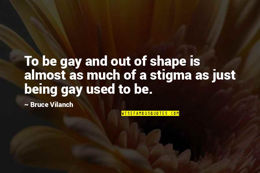 Being In Shape Quotes By Bruce Vilanch: To be gay and out of shape is