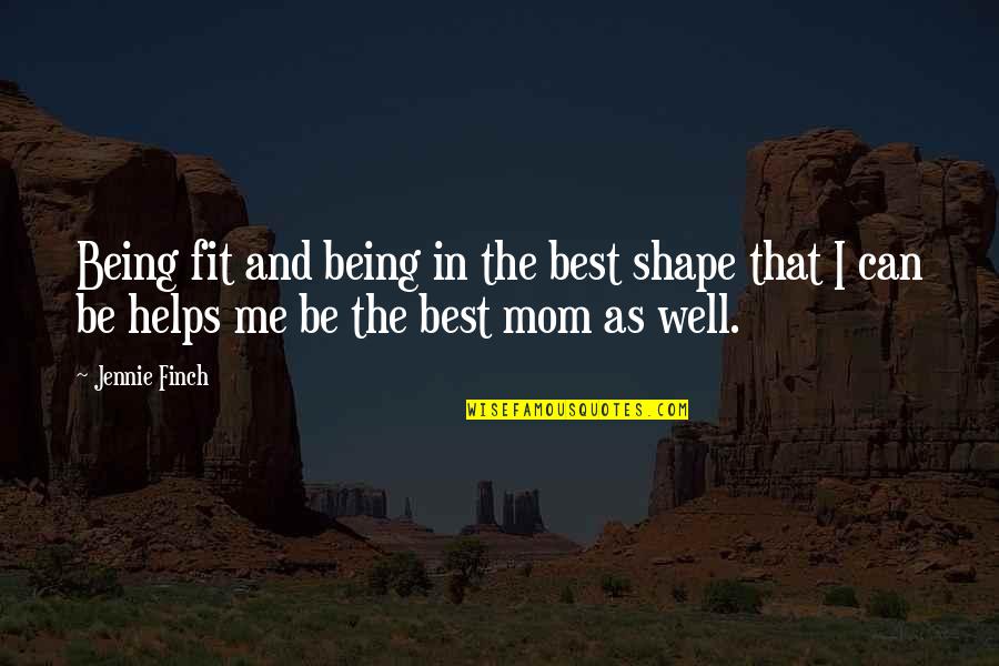 Being In Shape Quotes By Jennie Finch: Being fit and being in the best shape