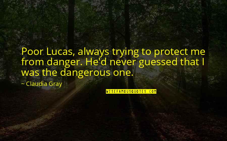 Being In Someone Else's Shoes Quotes By Claudia Gray: Poor Lucas, always trying to protect me from