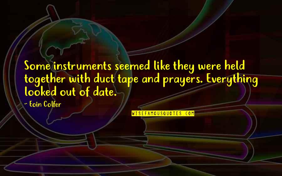 Being In Someone Else's Shoes Quotes By Eoin Colfer: Some instruments seemed like they were held together Being In Someone Else's Shoes Quotes By Eoin Colfer: Some instruments seemed like they were held together