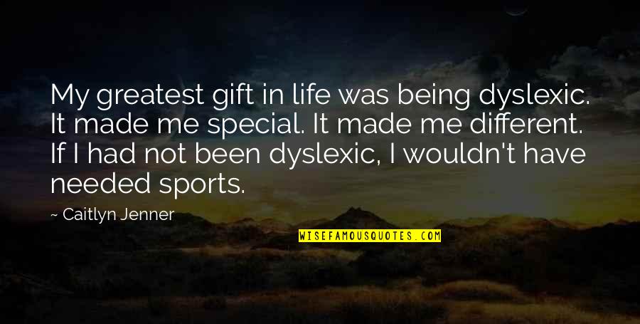 Being In Sports Quotes By Caitlyn Jenner: My greatest gift in life was being dyslexic.