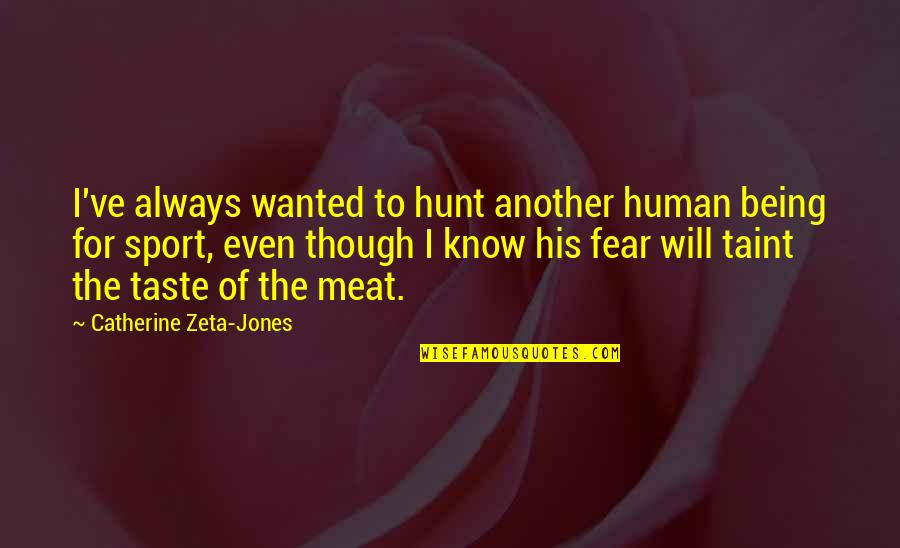 Being In Sports Quotes By Catherine Zeta-Jones: I've always wanted to hunt another human being