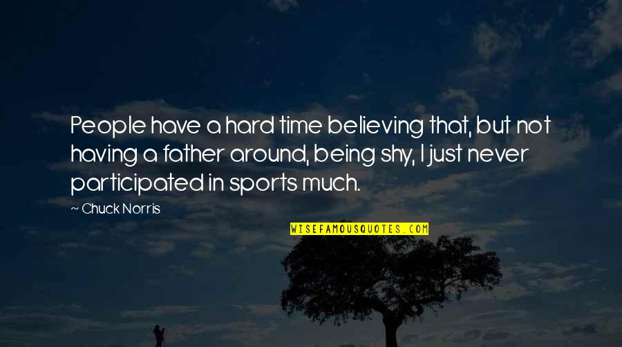 Being In Sports Quotes By Chuck Norris: People have a hard time believing that, but