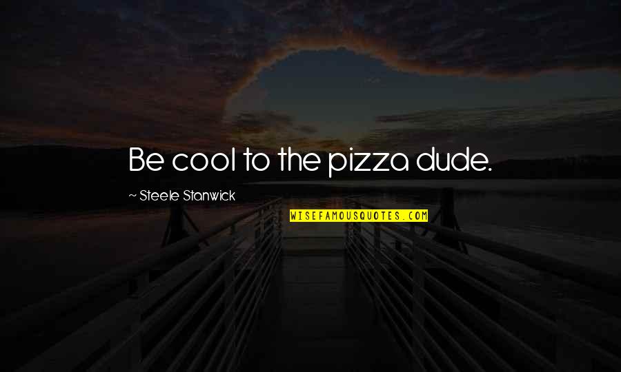 Being In Sports Quotes By Steele Stanwick: Be cool to the pizza dude.