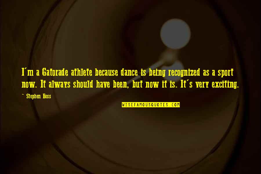 Being In Sports Quotes By Stephen Boss: I'm a Gatorade athlete because dance is being