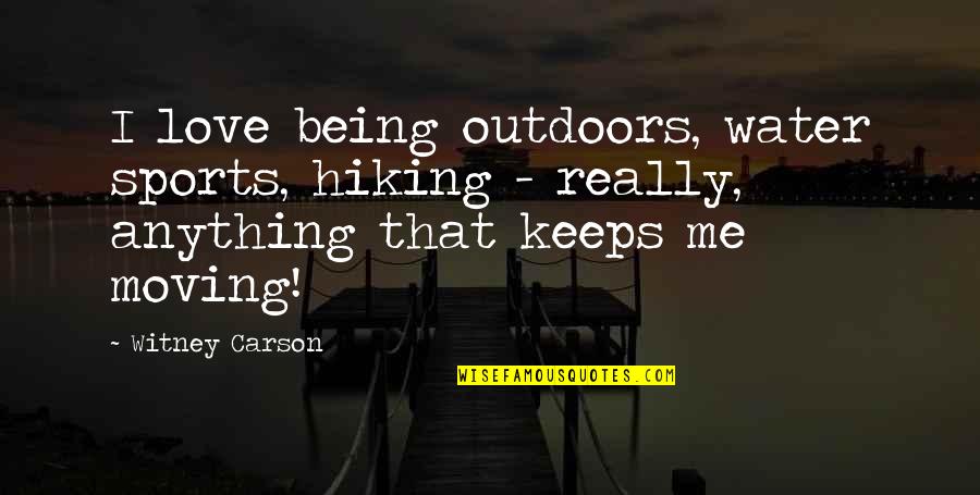 Being In Sports Quotes By Witney Carson: I love being outdoors, water sports, hiking -