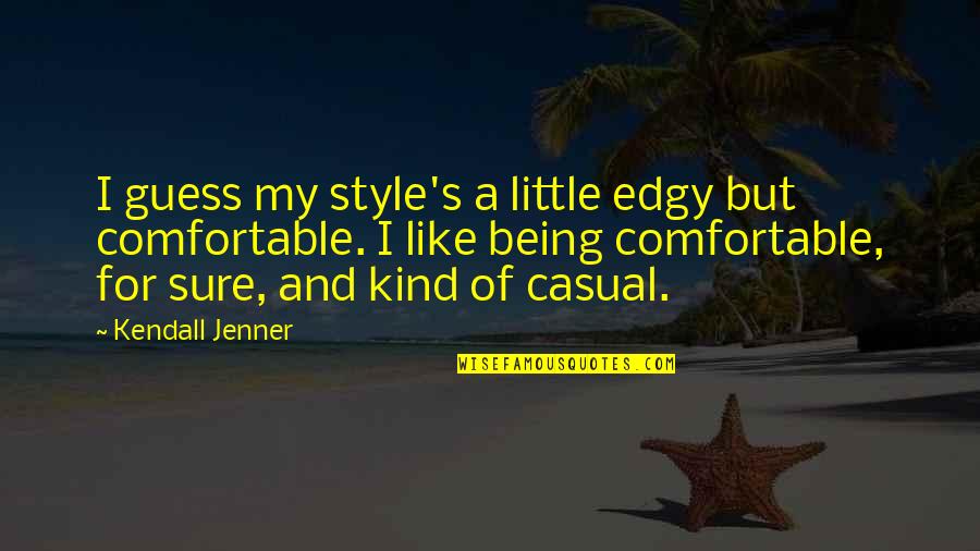 Being In Style Quotes By Kendall Jenner: I guess my style's a little edgy but