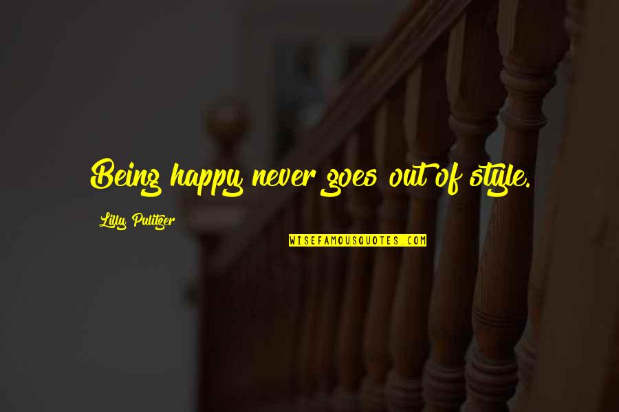 Being In Style Quotes By Lilly Pulitzer: Being happy never goes out of style.