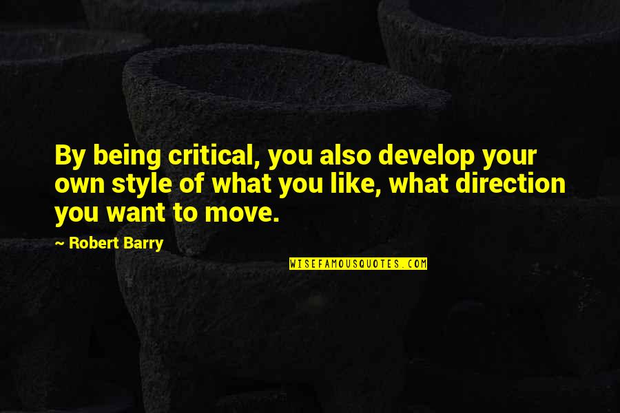Being In Style Quotes By Robert Barry: By being critical, you also develop your own