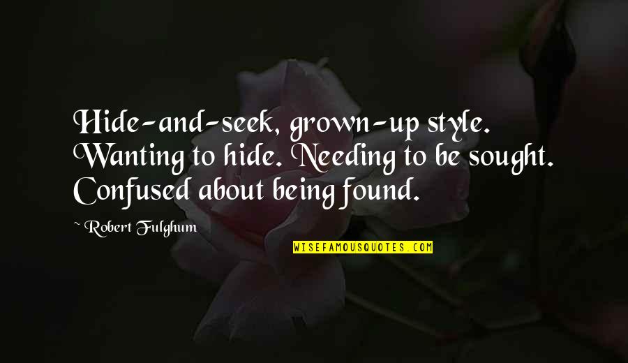 Being In Style Quotes By Robert Fulghum: Hide-and-seek, grown-up style. Wanting to hide. Needing to