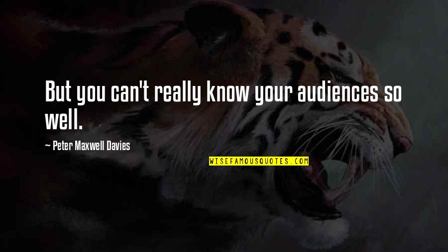 Being In Sync With Someone Quotes By Peter Maxwell Davies: But you can't really know your audiences so Being In Sync With Someone Quotes By Peter Maxwell Davies: But you can't really know your audiences so