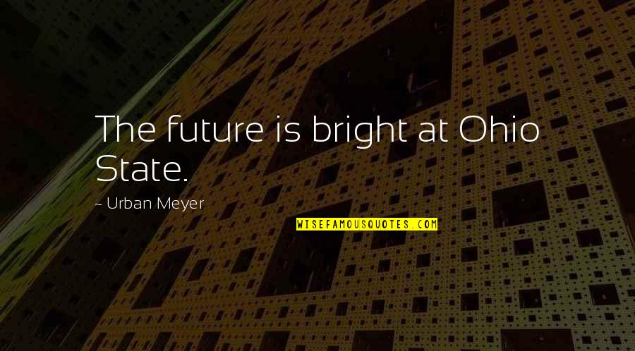 Being In The Clouds Quotes By Urban Meyer: The future is bright at Ohio State.