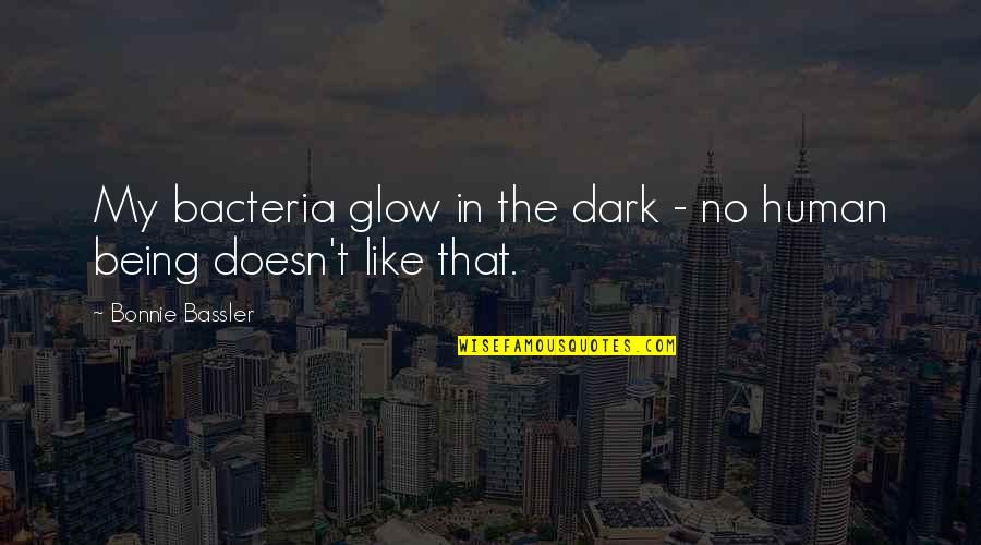 Being In The Dark Quotes By Bonnie Bassler: My bacteria glow in the dark - no