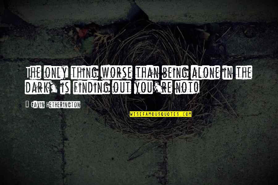 Being In The Dark Quotes By Gavin Hetherington: The only thing worse than being alone in