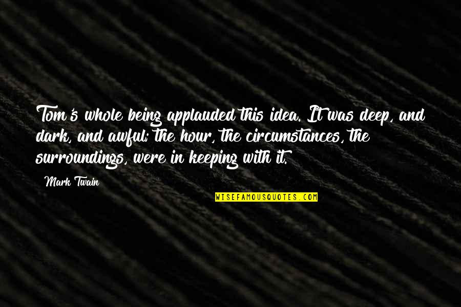 Being In The Dark Quotes By Mark Twain: Tom's whole being applauded this idea. It was