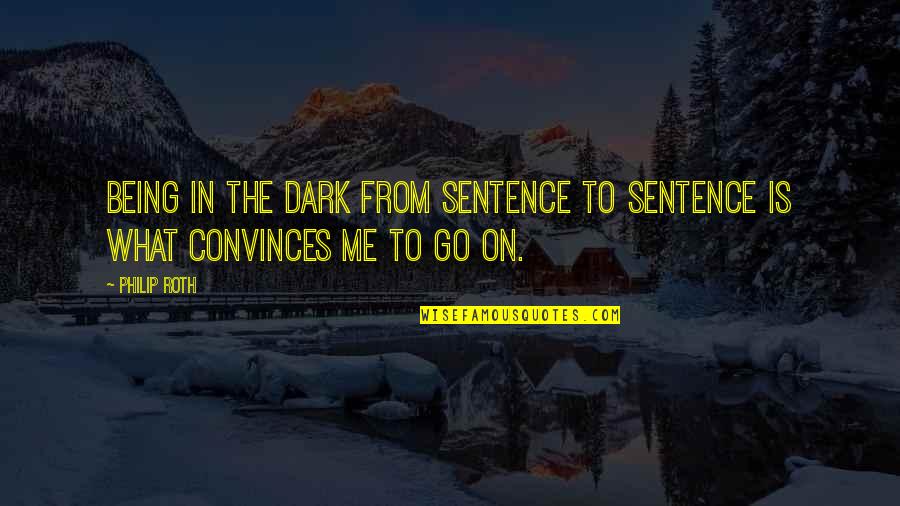 Being In The Dark Quotes By Philip Roth: Being in the dark from sentence to sentence