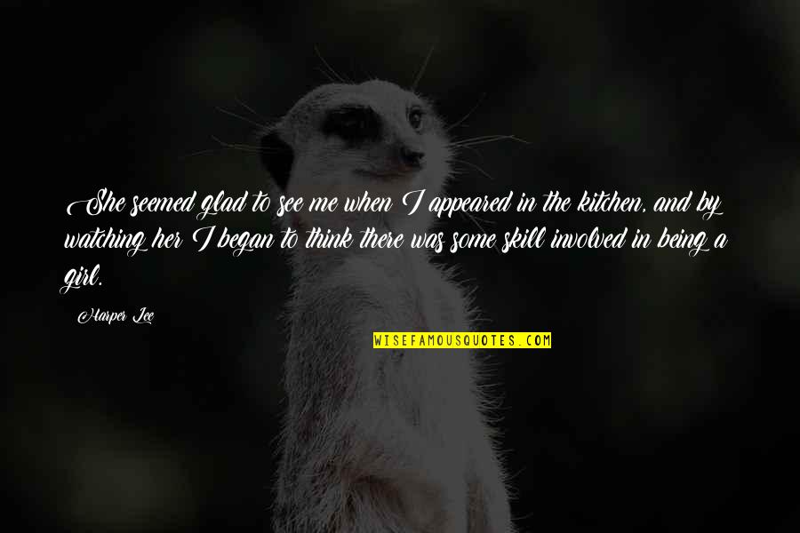 Being In The Kitchen Quotes By Harper Lee: She seemed glad to see me when I Being In The Kitchen Quotes By Harper Lee: She seemed glad to see me when I