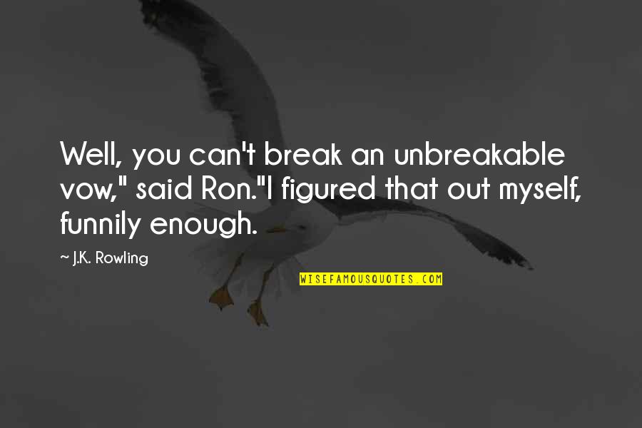 Being In The Middle Of A Situation Quotes By J.K. Rowling: Well, you can't break an unbreakable vow," said