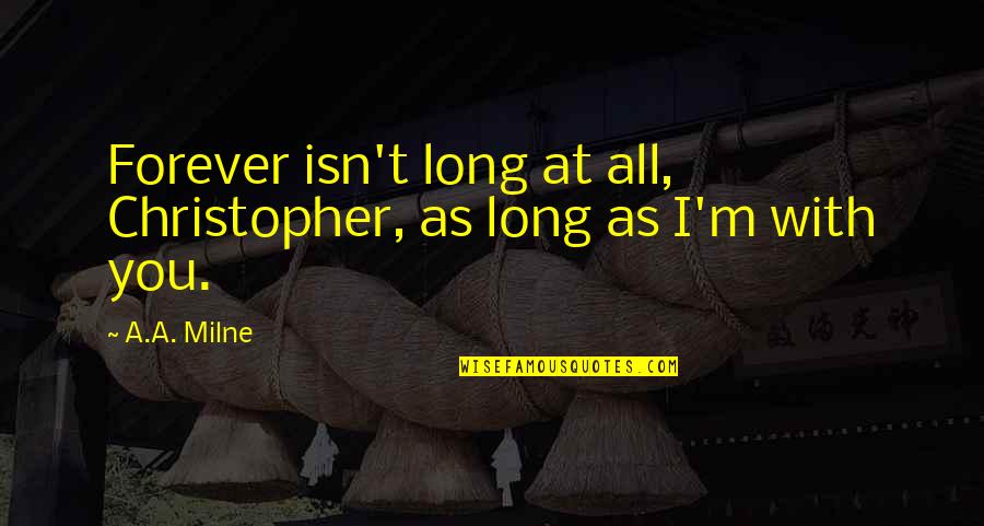 Being In The Middle Of Things Quotes By A.A. Milne: Forever isn't long at all, Christopher, as long