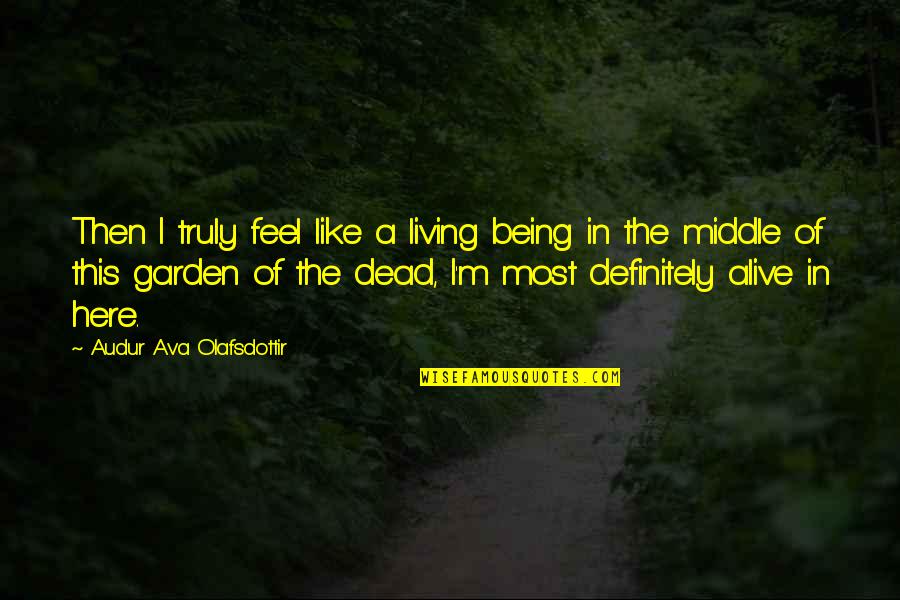 Being In The Middle Quotes By Audur Ava Olafsdottir: Then I truly feel like a living being