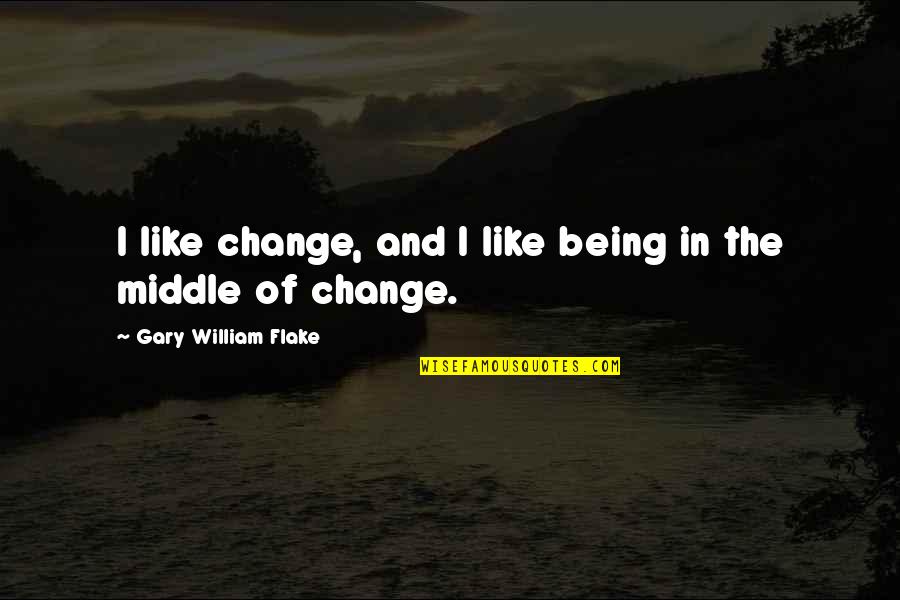 Being In The Middle Quotes By Gary William Flake: I like change, and I like being in