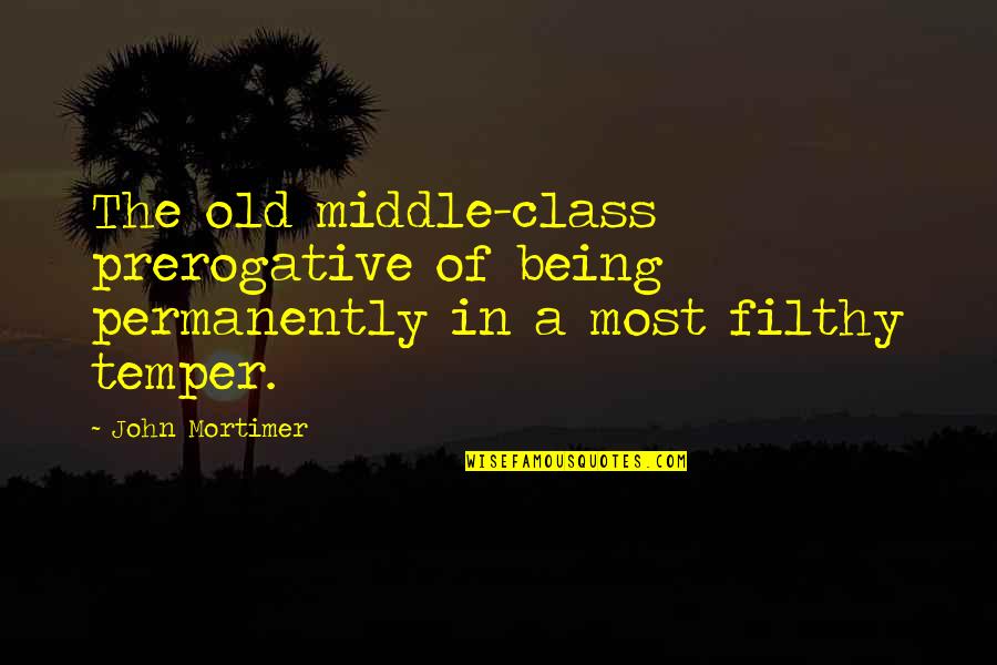 Being In The Middle Quotes By John Mortimer: The old middle-class prerogative of being permanently in