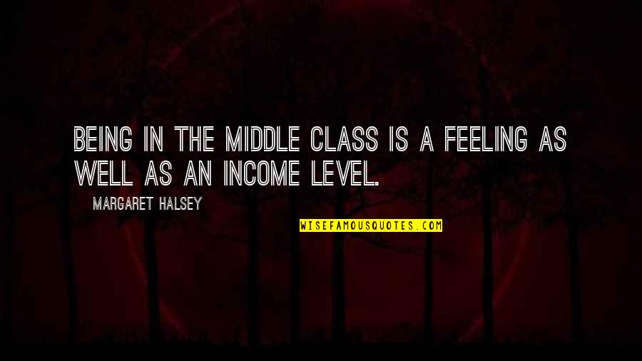 Being In The Middle Quotes By Margaret Halsey: Being in the middle class is a feeling
