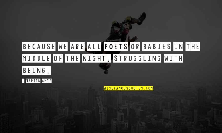 Being In The Middle Quotes By Martin Amis: Because we are all poets or babies in