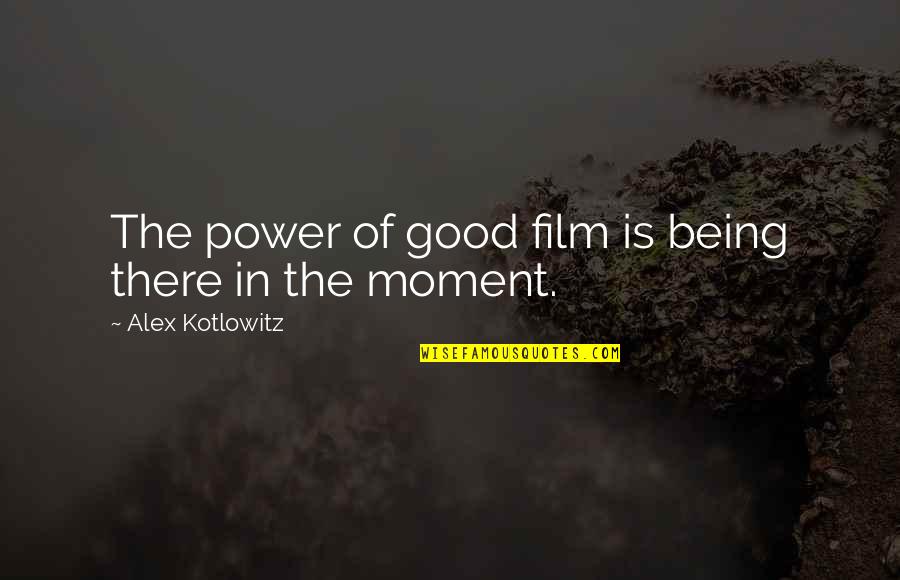 Being In The Moment Quotes By Alex Kotlowitz: The power of good film is being there