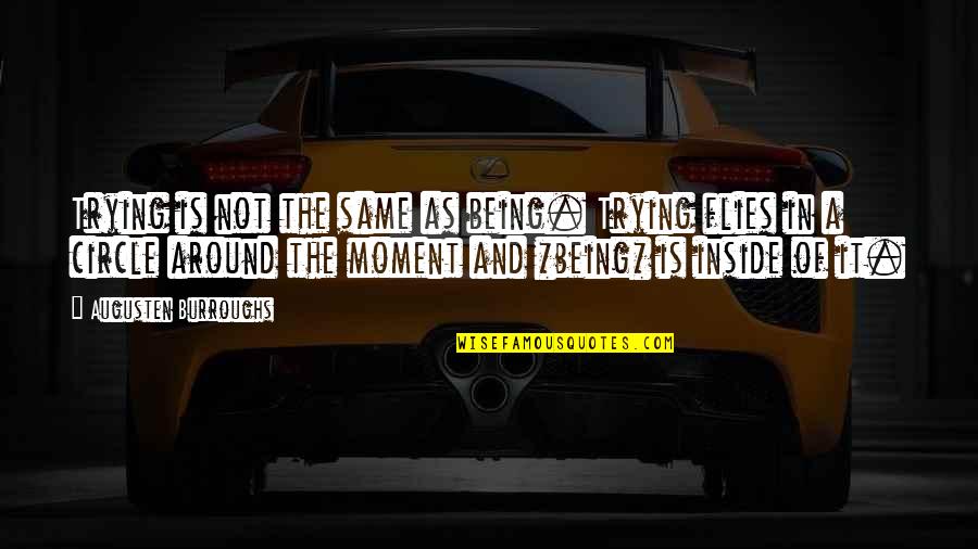 Being In The Moment Quotes By Augusten Burroughs: Trying is not the same as being. Trying