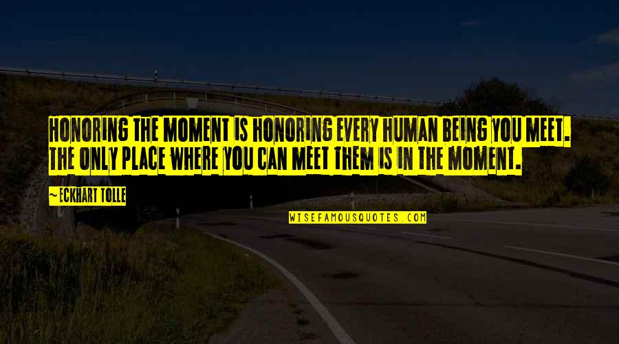 Being In The Moment Quotes By Eckhart Tolle: Honoring the moment is honoring every human being