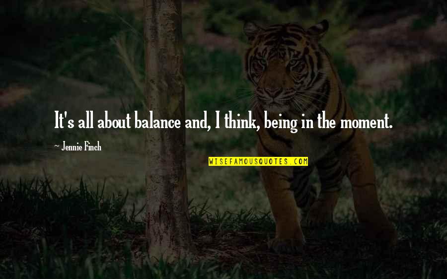 Being In The Moment Quotes By Jennie Finch: It's all about balance and, I think, being