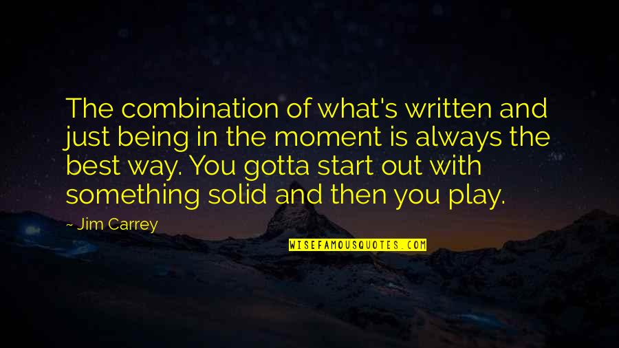 Being In The Moment Quotes By Jim Carrey: The combination of what's written and just being