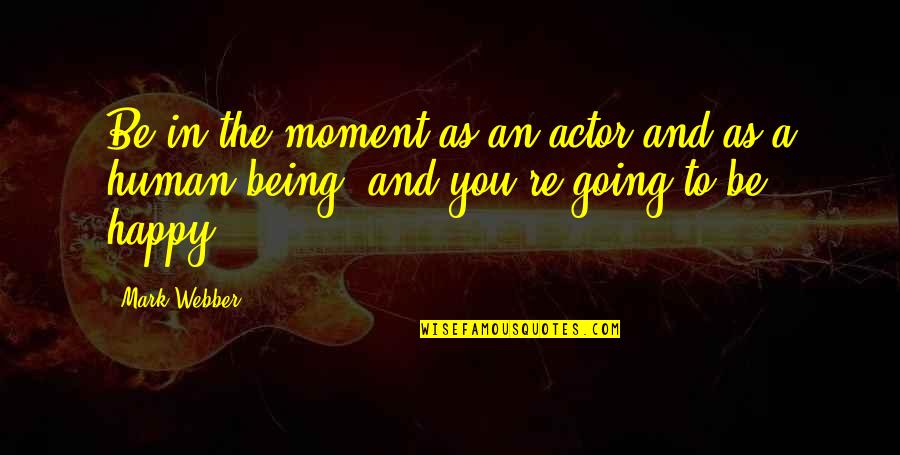Being In The Moment Quotes By Mark Webber: Be in the moment as an actor and