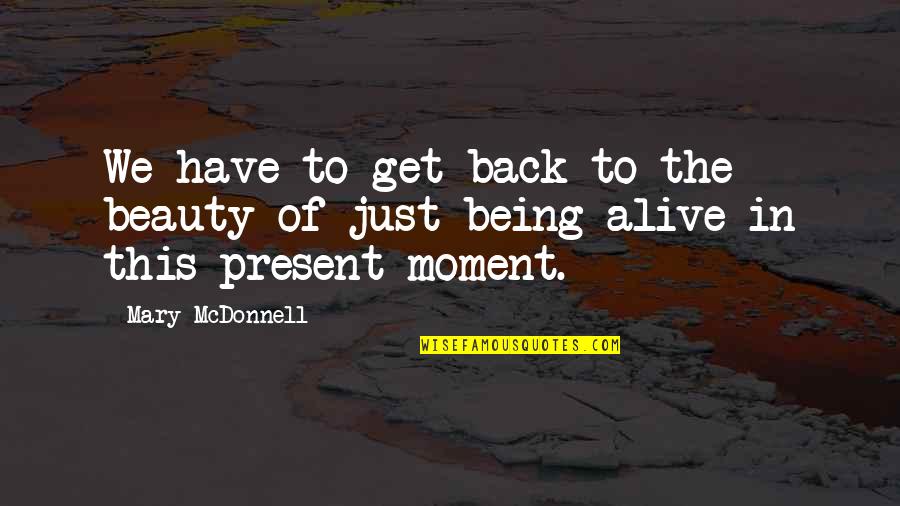 Being In The Moment Quotes By Mary McDonnell: We have to get back to the beauty