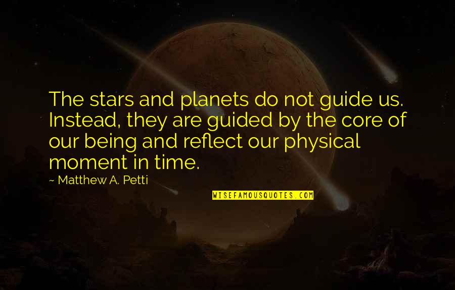 Being In The Moment Quotes By Matthew A. Petti: The stars and planets do not guide us.