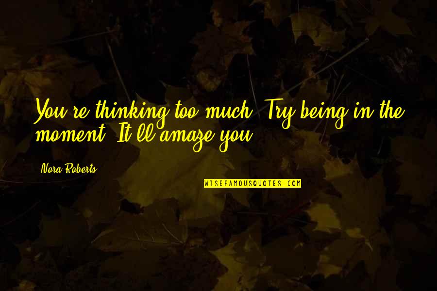 Being In The Moment Quotes By Nora Roberts: You're thinking too much. Try being in the