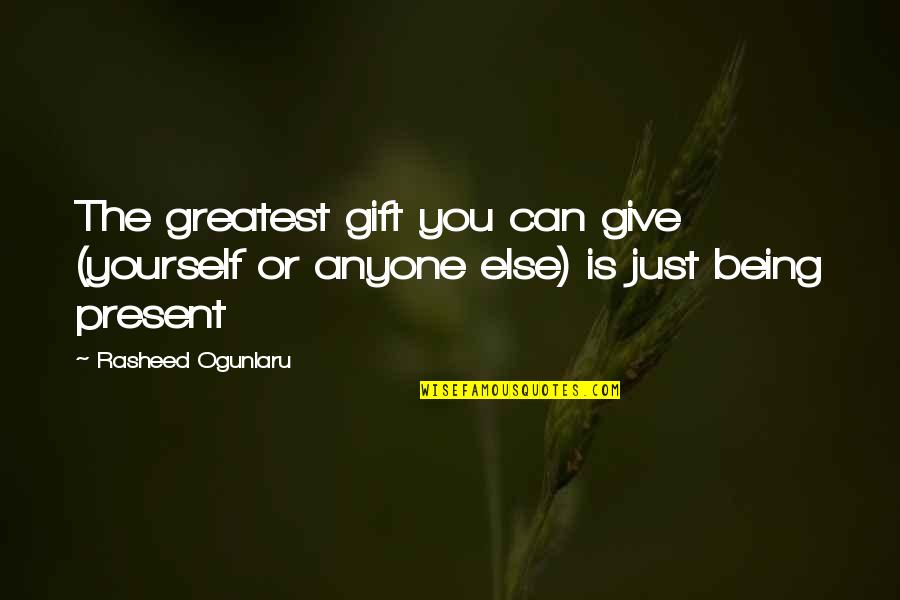 Being In The Moment Quotes By Rasheed Ogunlaru: The greatest gift you can give (yourself or