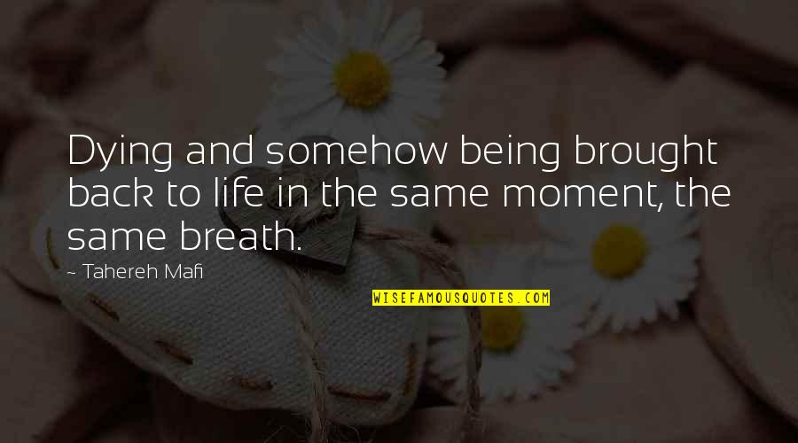Being In The Moment Quotes By Tahereh Mafi: Dying and somehow being brought back to life