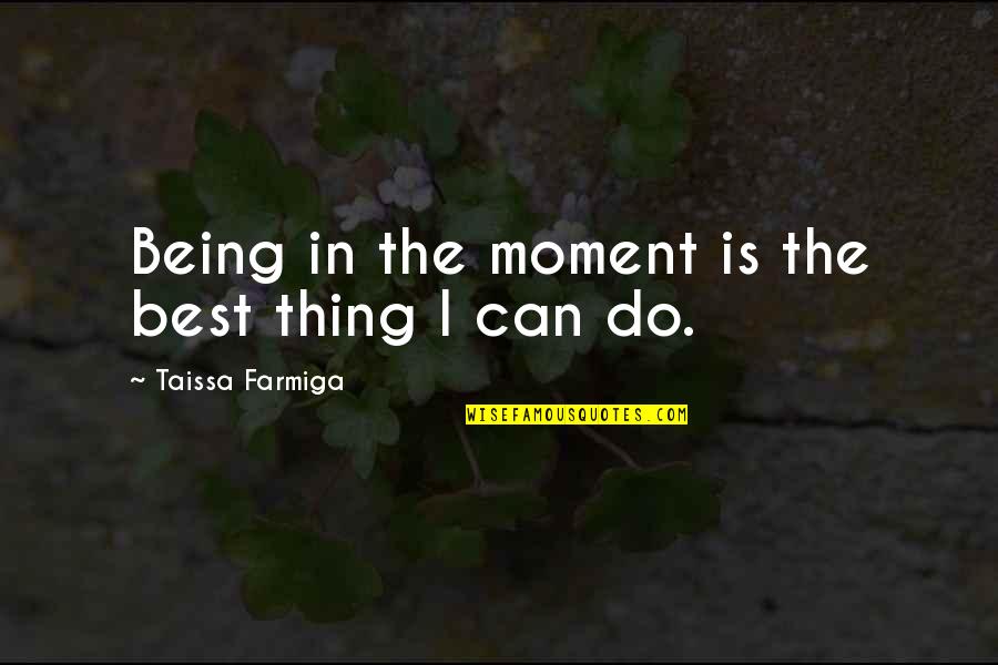 Being In The Moment Quotes By Taissa Farmiga: Being in the moment is the best thing