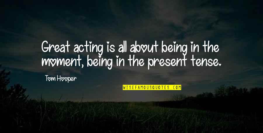 Being In The Moment Quotes By Tom Hooper: Great acting is all about being in the