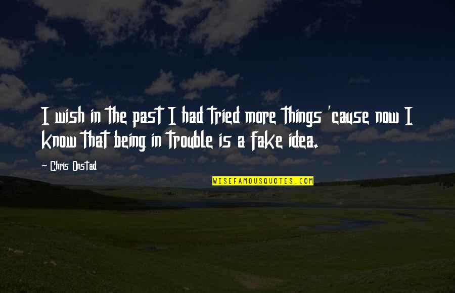 Being In The Past Quotes By Chris Onstad: I wish in the past I had tried