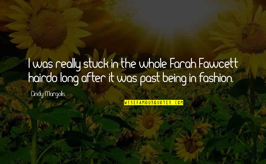 Being In The Past Quotes By Cindy Margolis: I was really stuck in the whole Farah