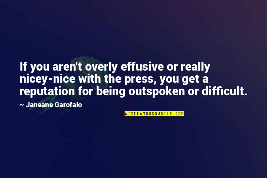 Being In The Press Quotes By Janeane Garofalo: If you aren't overly effusive or really nicey-nice