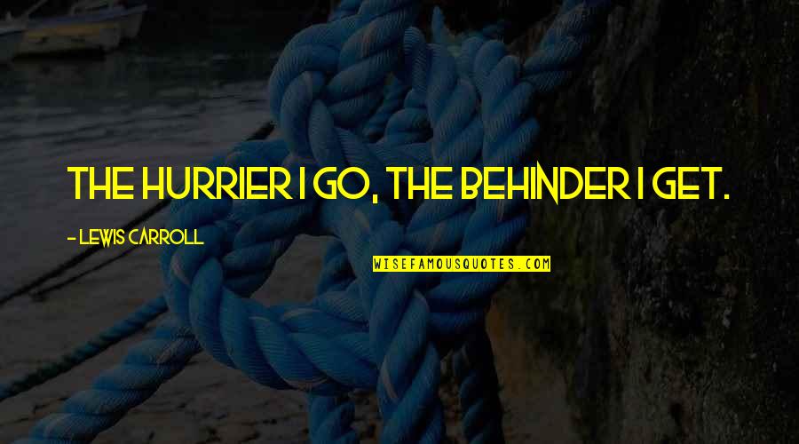 Being In The Press Quotes By Lewis Carroll: The hurrier I go, the behinder I get.