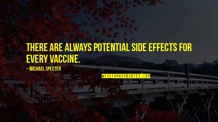 Being In The Press Quotes By Michael Specter: There are always potential side effects for every